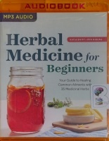 Herbal Medicine for Beginners - Your Guide to Healing Common Ailments with 35 Herbal Medicines written by Katja Swift and Ryn Midura performed by Tiffany Morgan on MP3 CD (Unabridged)